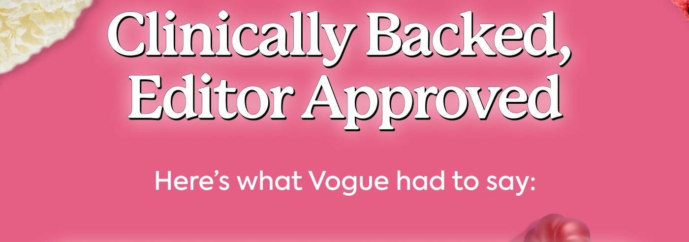 Clinically Backed, Editor Approved Here’s what Vogue had to say: