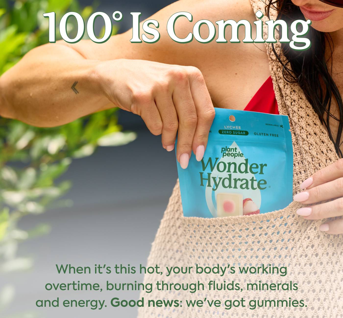 100° Is Coming. When it's this hot, your body's working overtime, burning through fluids, minerals and energy. Good news: we've got gummies