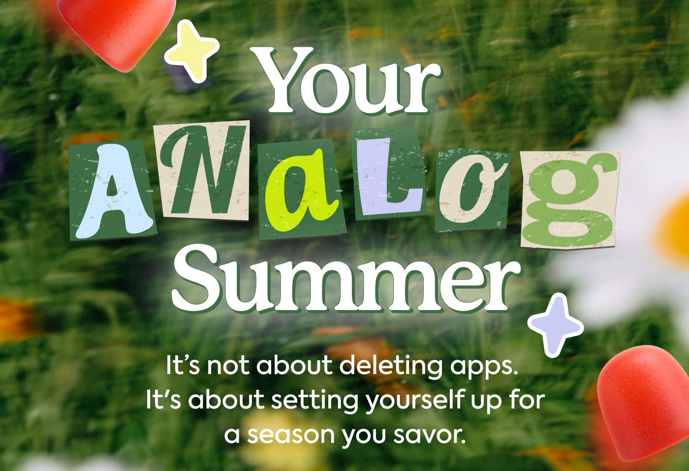 Your Analog Summer  It’s not about deleting apps. It's about setting yourself up for a season to savor. 