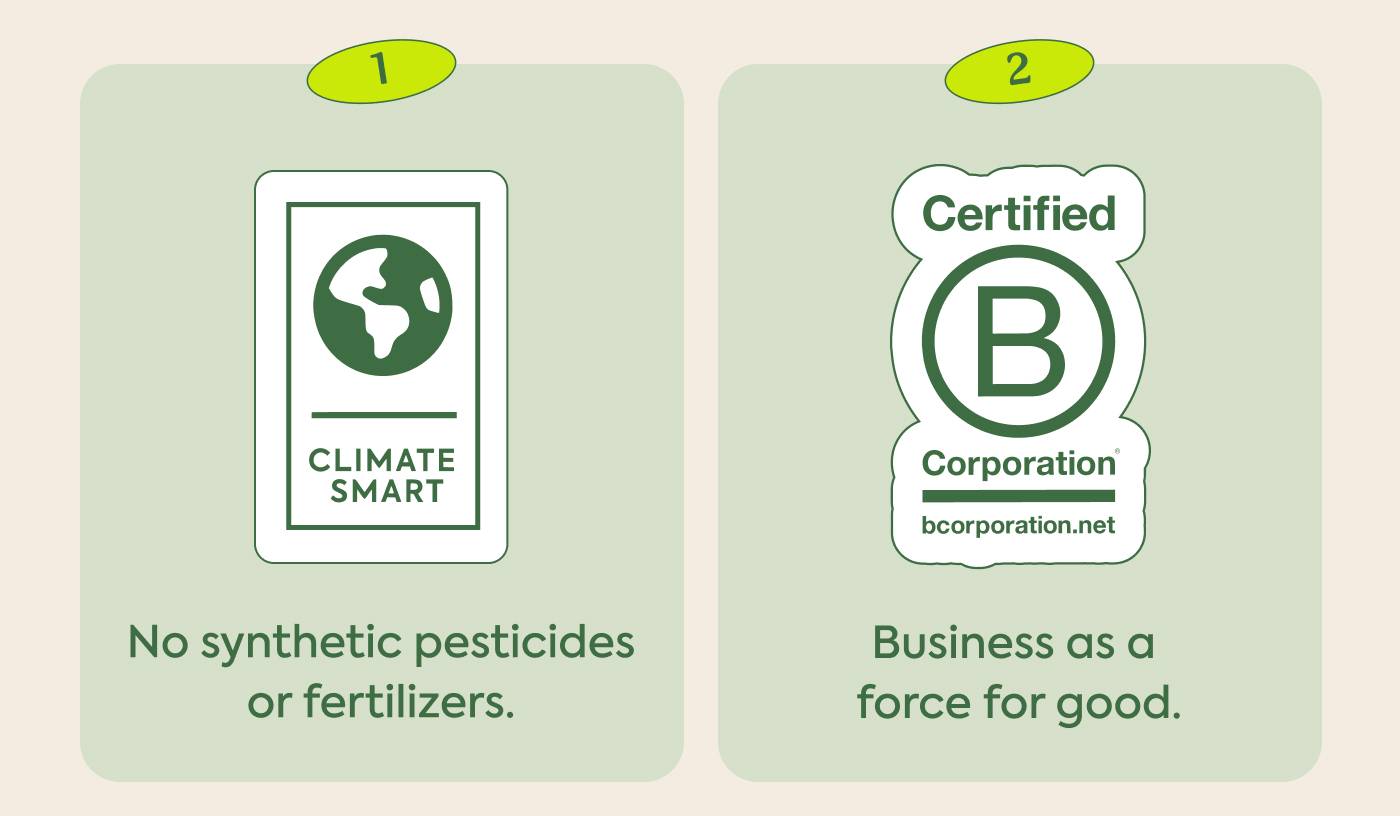 1. Climate Smart - No synthetic pesticides or fertilizers | 2. Certified Corporation - Business as a force for good.