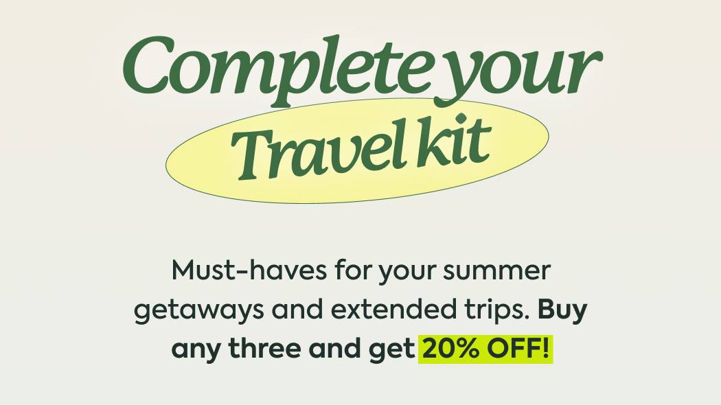 Complete Your Travel Kit Must-haves for your summer getaways and extended trips. Buy any three and get 20% OFF!