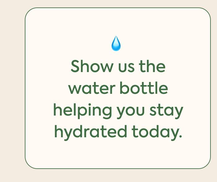 💧 Show us the water bottle helping you stay hydrated today.