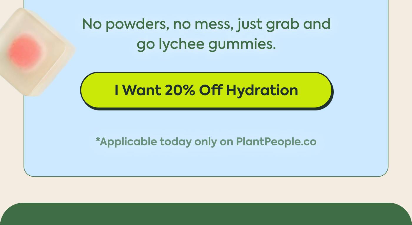 No powders, no mess, just grab a  I Want 20% Off Hydration