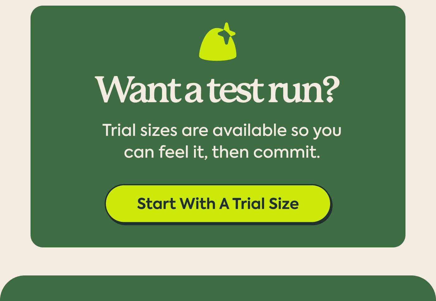 Want a test run? Trial sizes are available so you can feel it, then commit. Start with a Trial Size
