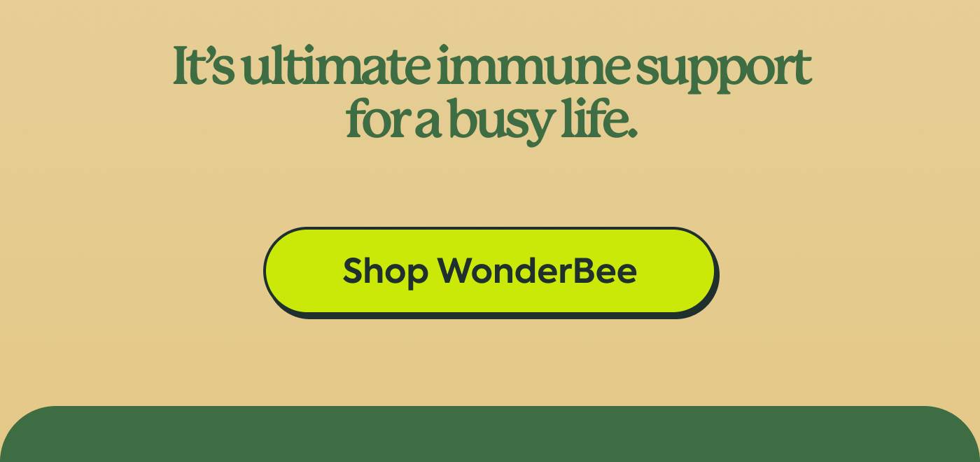 It’s ultimate immune support for a busy life. Shop WonderBee