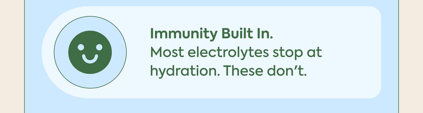 Immunity built in. Most electrolytes stop at hydration. These don't.