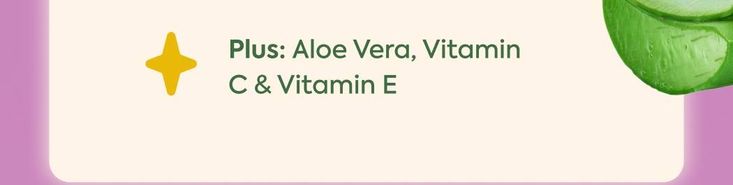 Plus: Aloe Vera, Vitamin C & Vitamin E
