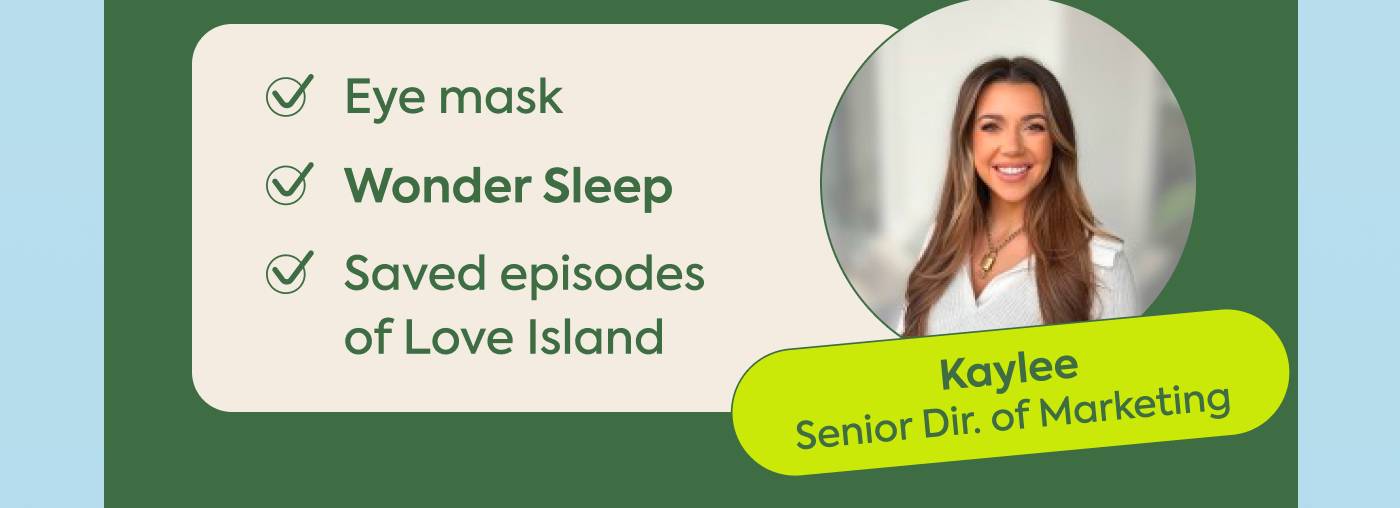 Kaylee: Senior Dir. of Marketing ✅Eye mask ✅ WonderSleep ✅Saved episodes of Love Island