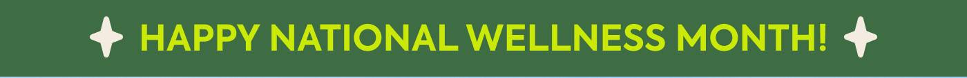 HAPPY NATIONAL WELLNESS MONTH!