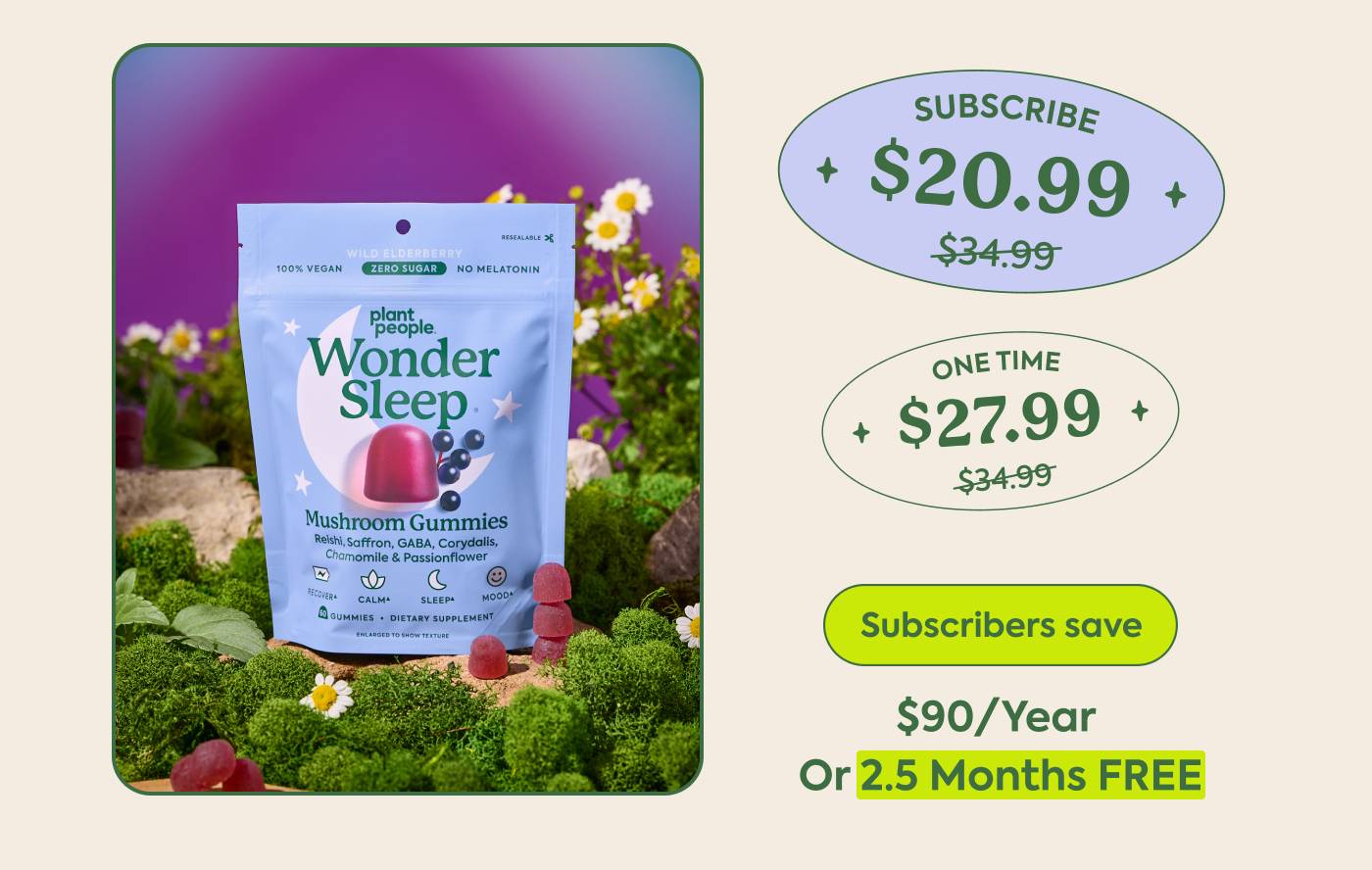 WonderSleep One-time (20% off): $34.99 → $27.99 Subscribe (40% off): $34.99 → $20.99 Subscribers save: $90/year or 2.5 months FREE