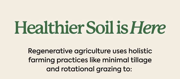 Healthier Soil Is Here  Regenerative agriculture uses holistic farming practices like minimal tillage and rotational grazing to: 