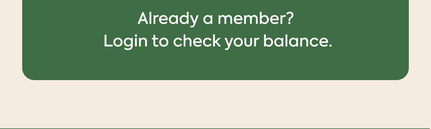 Already a member? Login to check your balance.