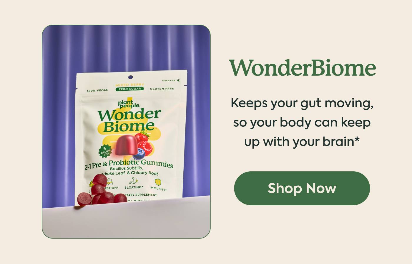 WonderBiome: keeps your gut moving, so your body can keep up with your brain* WonderBiome: keeps your gut moving, so your body can keep up with your brain*