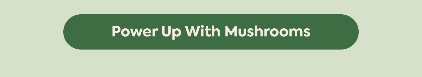 Power Up With Mushrooms