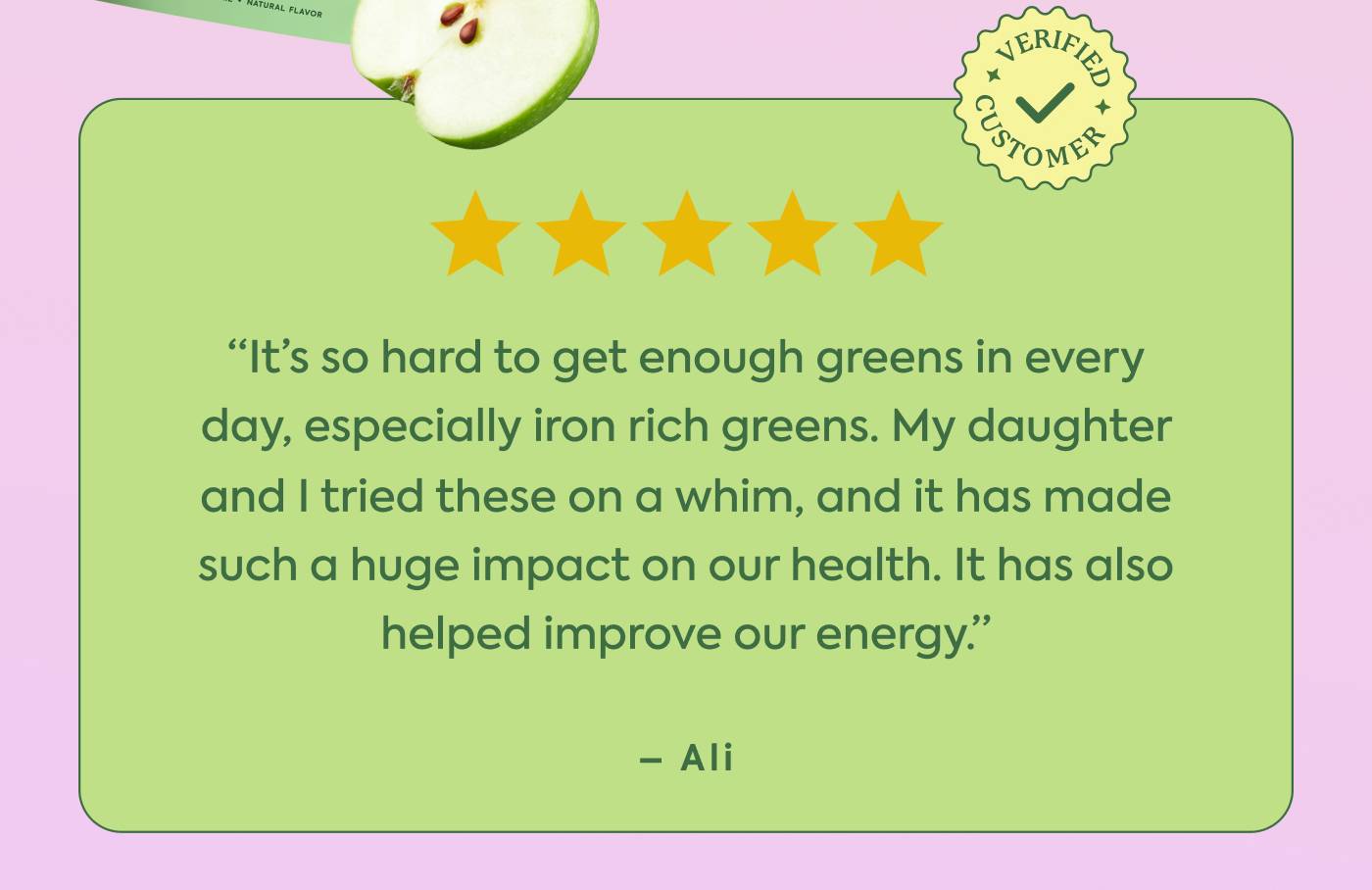 ⭐️⭐️⭐️⭐️⭐️ “It’s so hard to get enough greens in every day, especially iron rich greens. My daughter and I tried these on a whim, and it has made such a huge impact on our health. It has also helped improve our energy.” - Ali