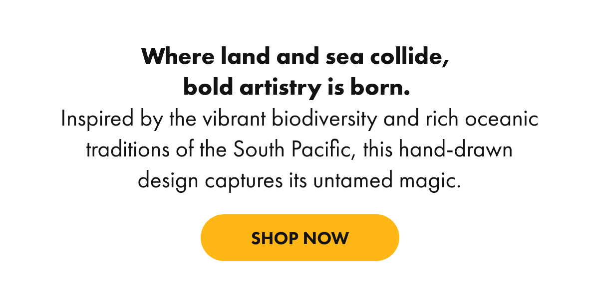 where land and sea collide, bold artistry is born. 
