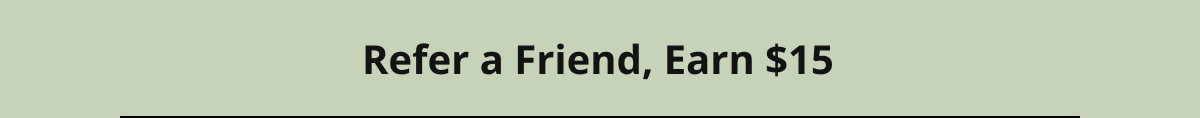 Refer a Friend, Earn $15