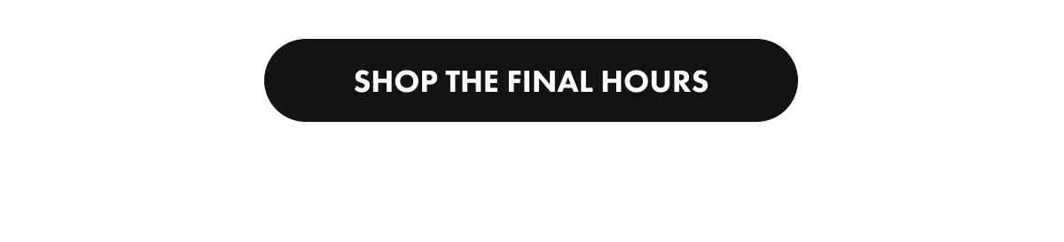 SHOP THE FINAL HOURS