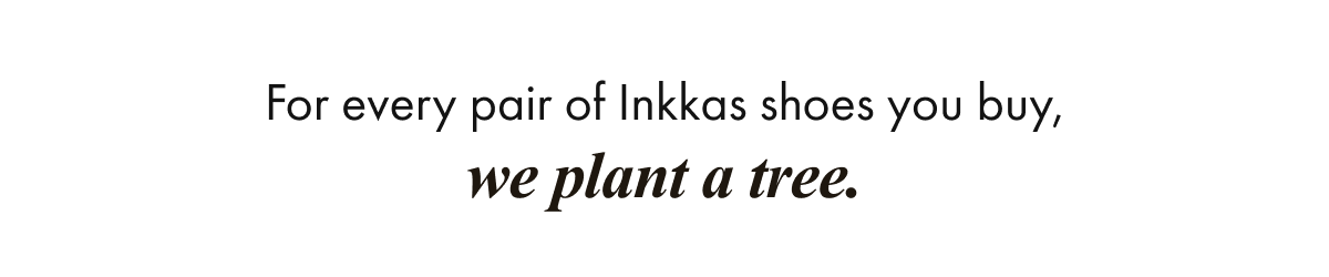 For every pair of Inkkas shoes you buy, we plant a tree