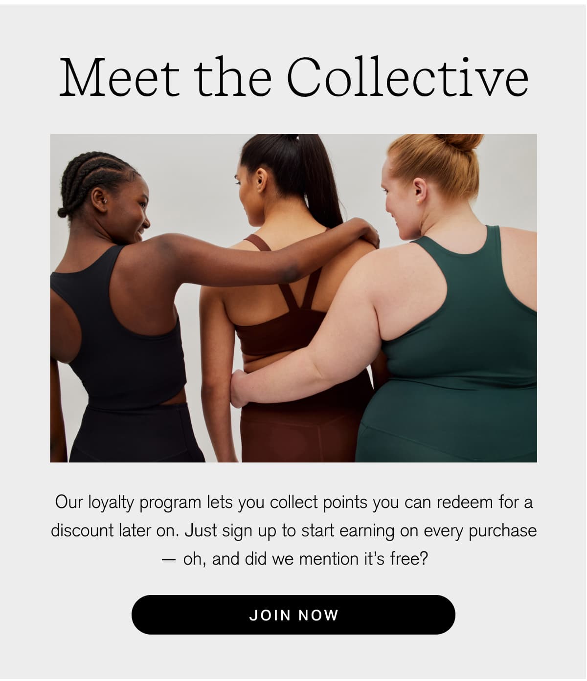 Meet the Collective Our loyalty program lets you collect points you can redeem for a discount later on. Just sign up to start earning on every purchase — oh, and did we mention it's free? [ JOIN NOW ]