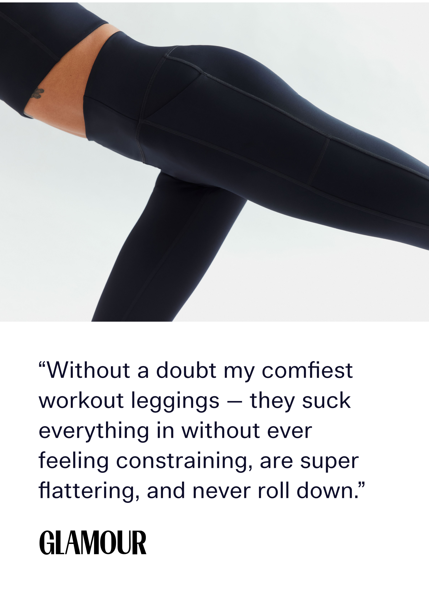 "Without a doubt my comfiest workout leggings — they suck everything in without ever feeling constraining, are super flattering, and never roll down." Glamour