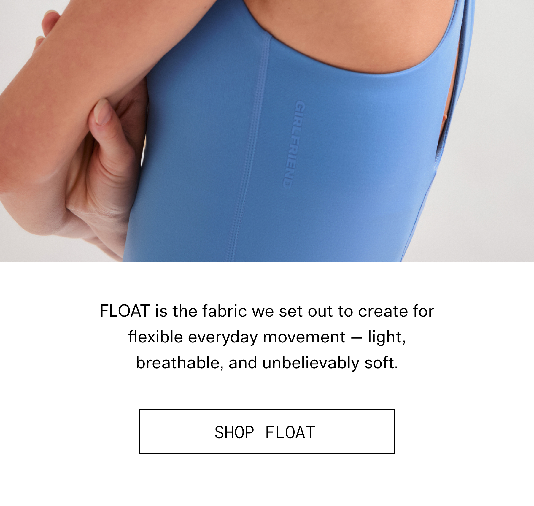 FLOAT is the fabric we set out to create for flexible everyday movement – light, breathable, and unbelievably soft.  |  SHOP FLOAT