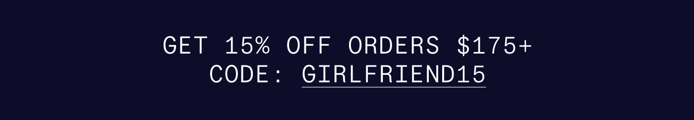 GET 25% OFF ORDERS $150+  CODE: GIRLFRIEND25