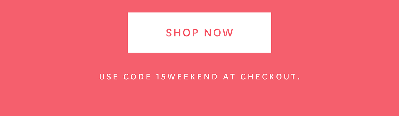Shop Now use code 15weekend at checkout