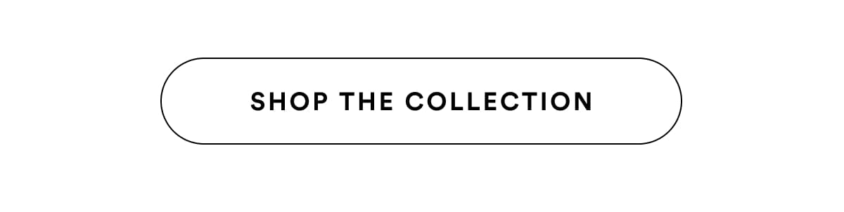 SHOP THE COLLECTION