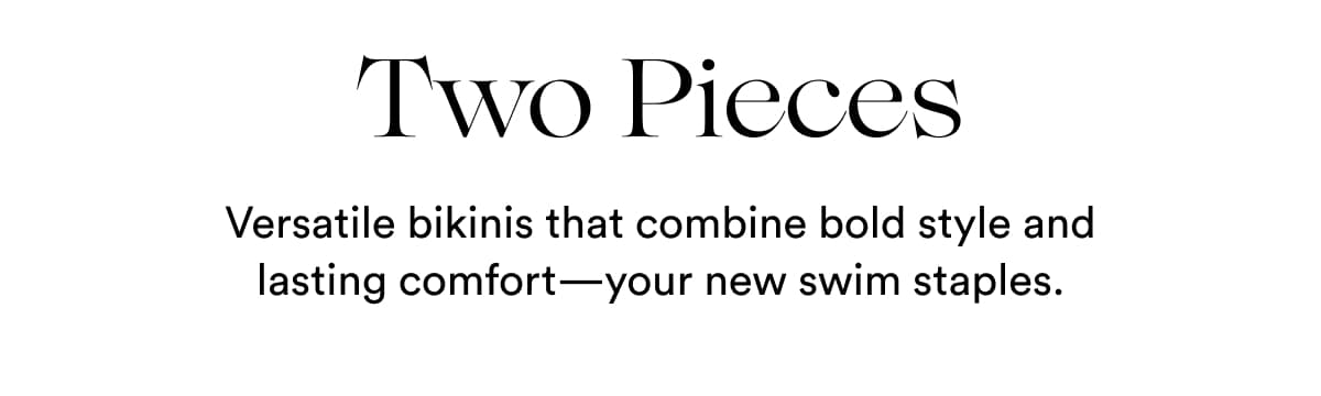 Two Pieces | Versatile bikinis that combine bold style and lasting comfort—your new swim staples.