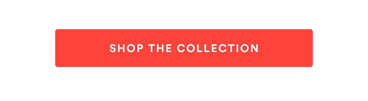 SHOP THE COLLECTION