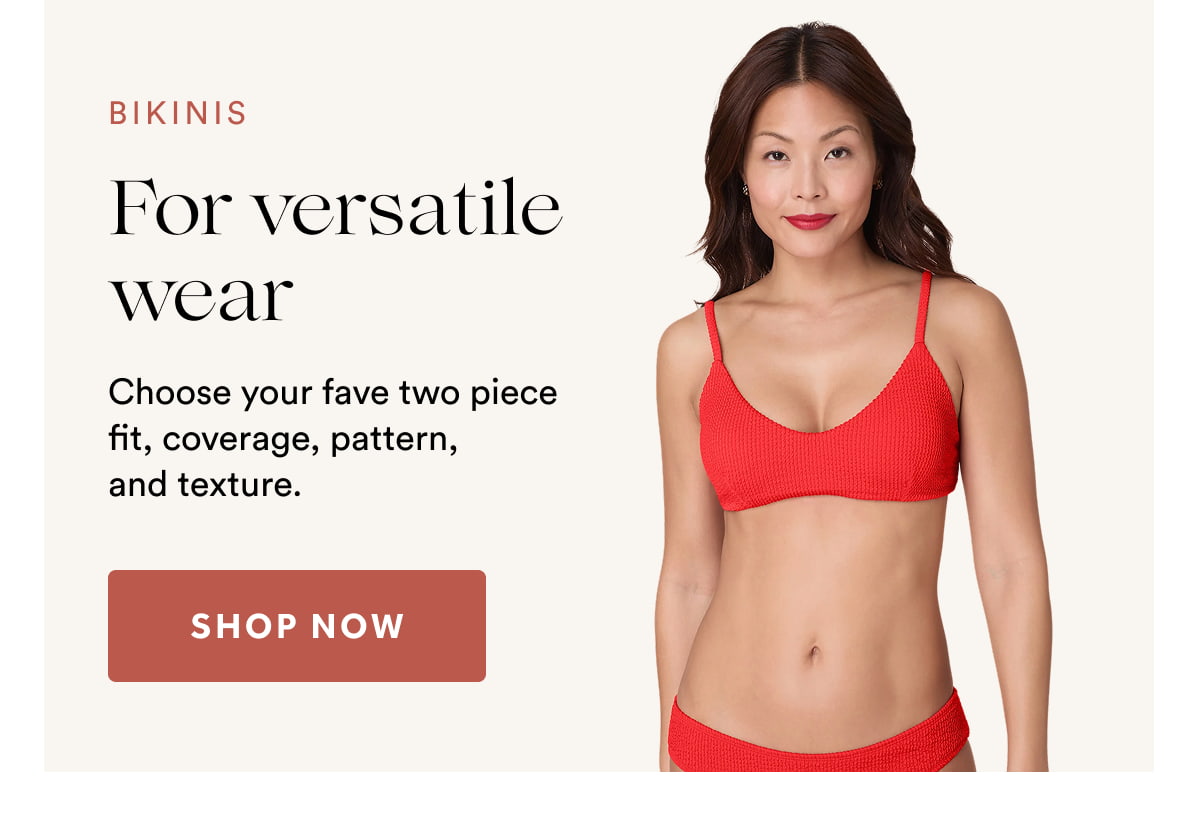 BIKINIS | Choose your fave two piece fit, coverage, pattern, and texture. | SHOP NOW >