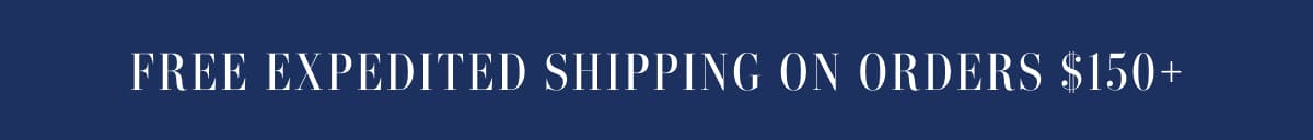 FREE EXPEDITED SHIPPING ON ORDERS $150+