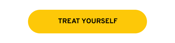 TREAT YOURSELF