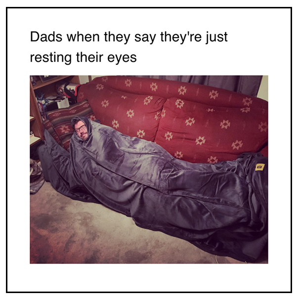 dads when they say they're just resting their eyes