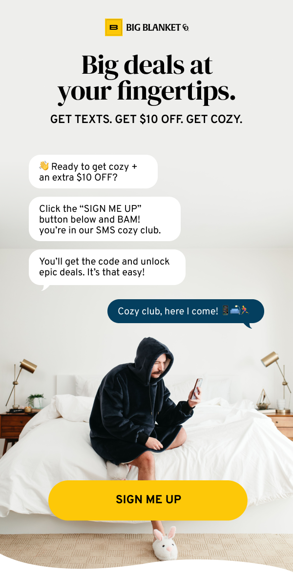 Big deals at your fingertips. Get texts. Get $10 off. Get cozy.