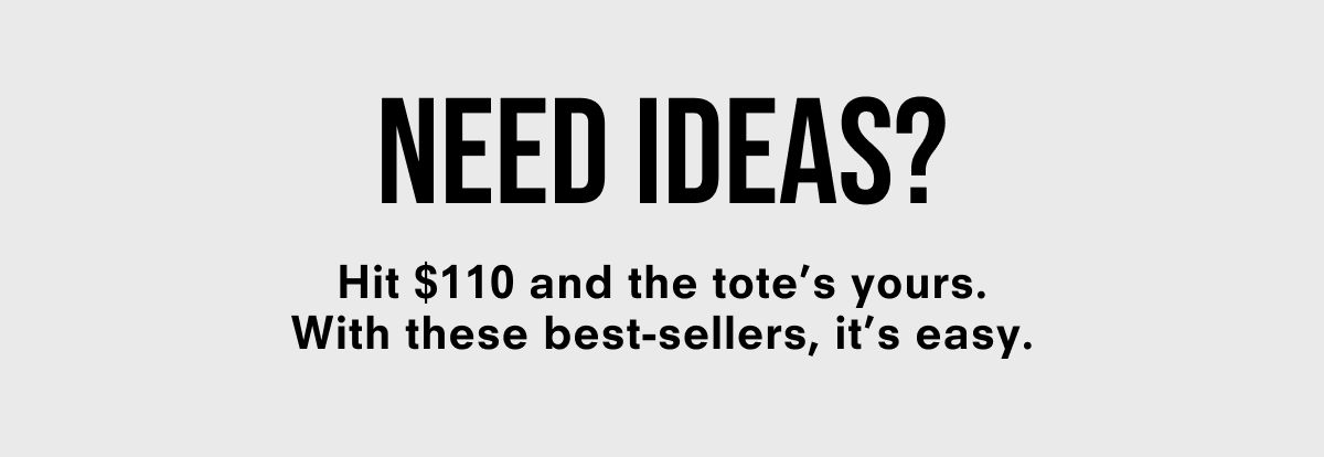 Need Ideas? Hit $110 and the tote's yours. With these best-sellers, it's easy.
