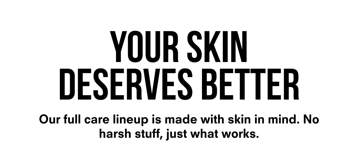 Your Skin Deserves Better