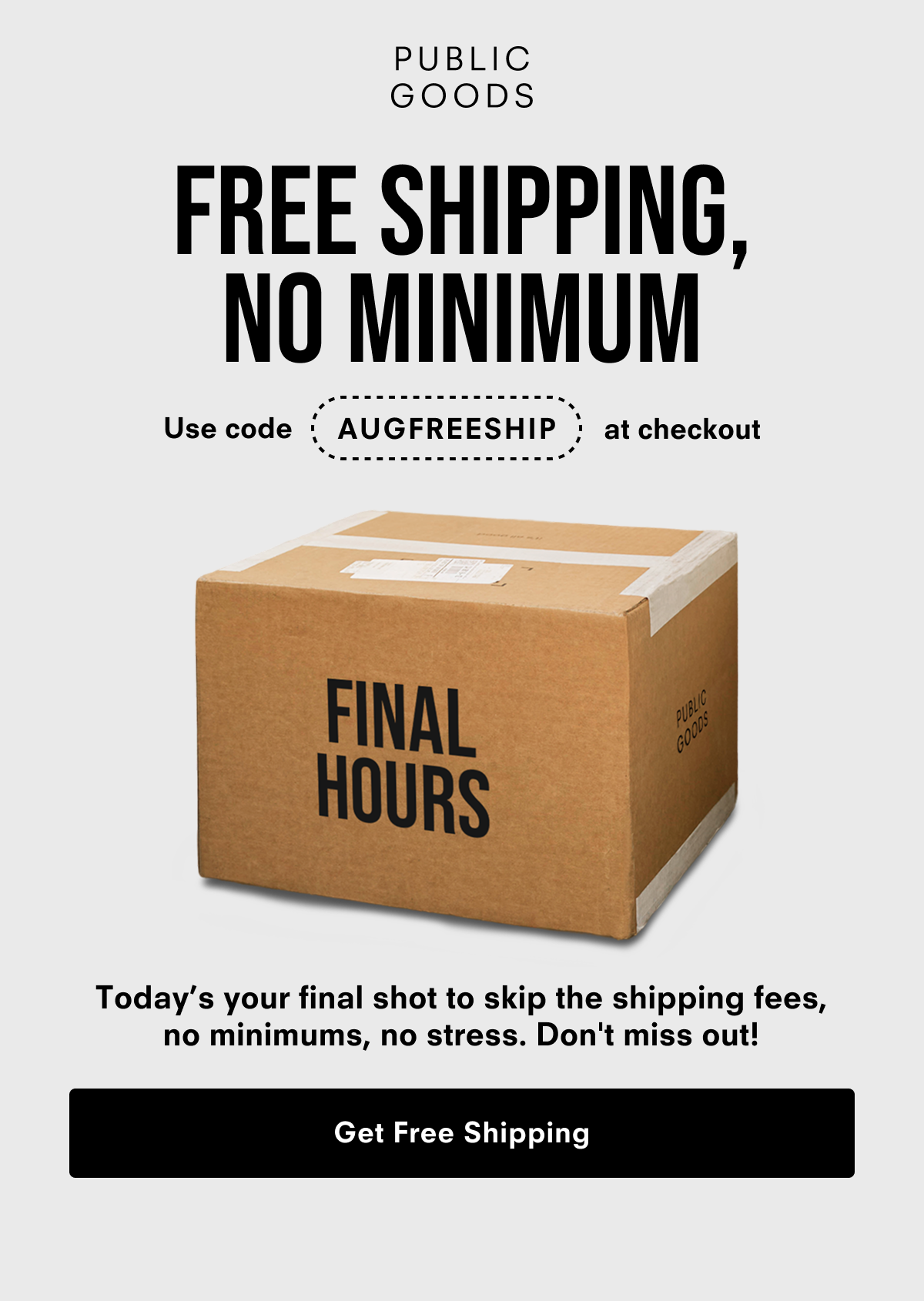 Free Shipping, No Minimum. Use code AUGFREESHIP at checkout.