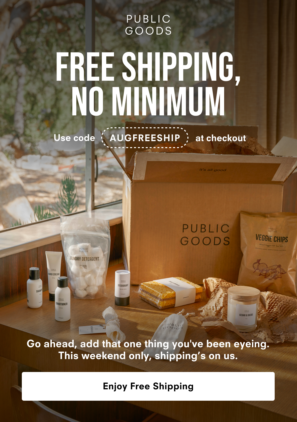Free Shipping, No Minimum. Use code AUGFREESHIP at checkout.