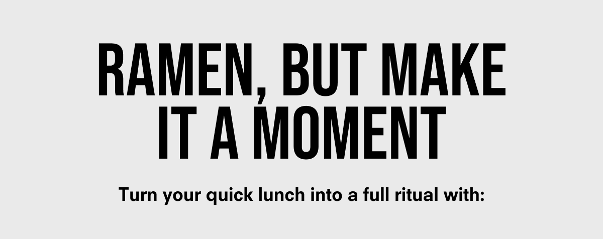 Ramen, but make it a moment