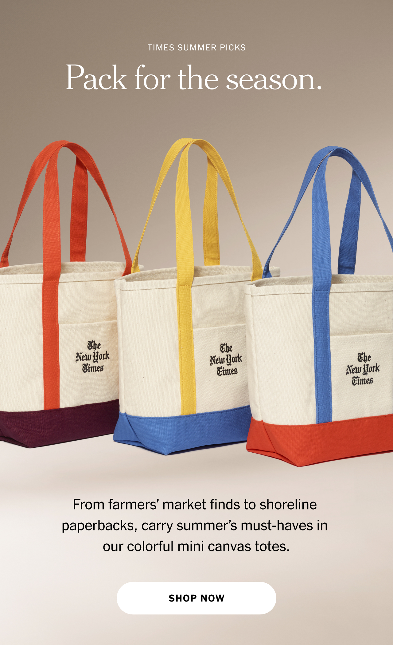 From farmers’ market finds to shoreline paperbacks, carry summer’s must-haves in our colorful mini canvas totes. Shop now.