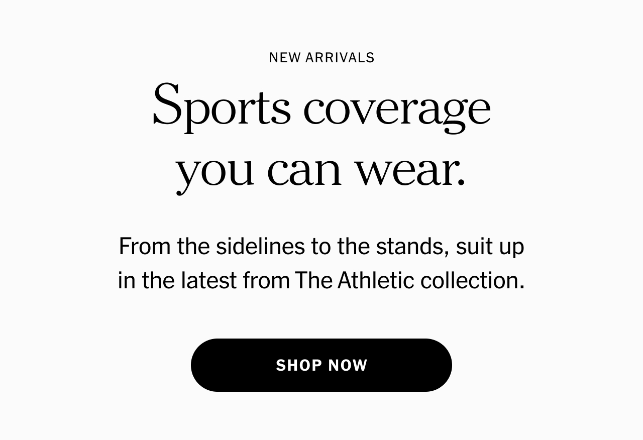 Sports coverage you can wear. From the sidelines to the stands, suit up in the latest from The Athletic collection. Shop now.