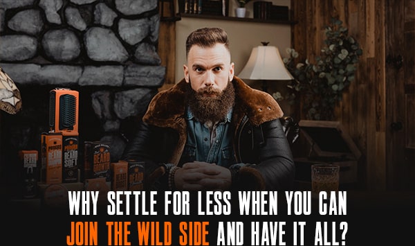 WHY SETTLE FOR LESS WHEN YOU CAN JOIN THE WILD SIDE AND HAVE IT ALL?