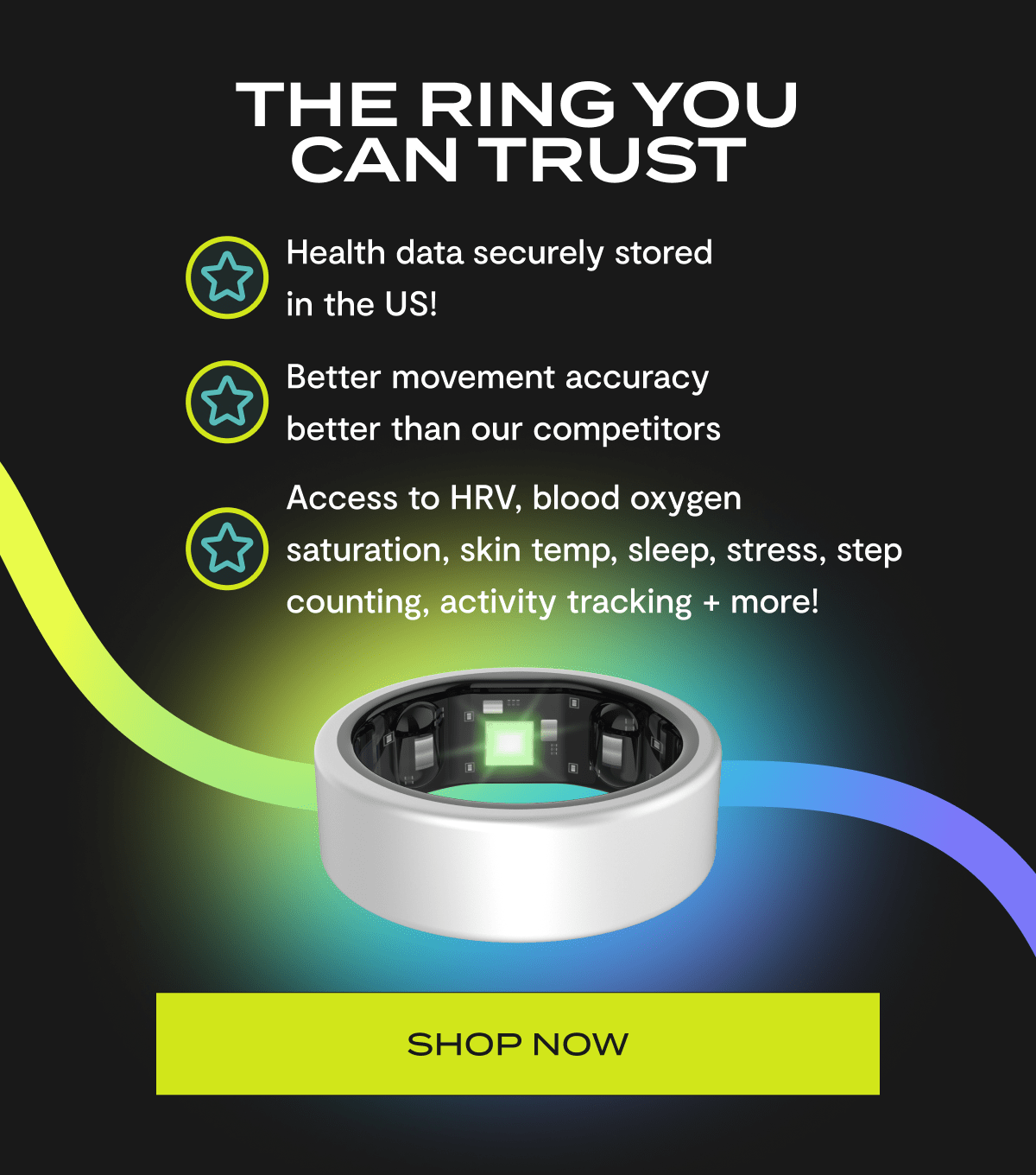 The Ring You Can Trust | Health data securely stored in the US! | Better movement accuracy better than our competitors | Access to HRV, blood oxygen saturation, skin temp, sleep, stress, step couting, activity tracking + more! | Shop Now