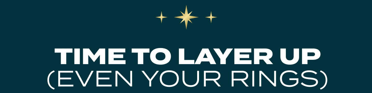 Time To Layer Up (Even Your Rings)