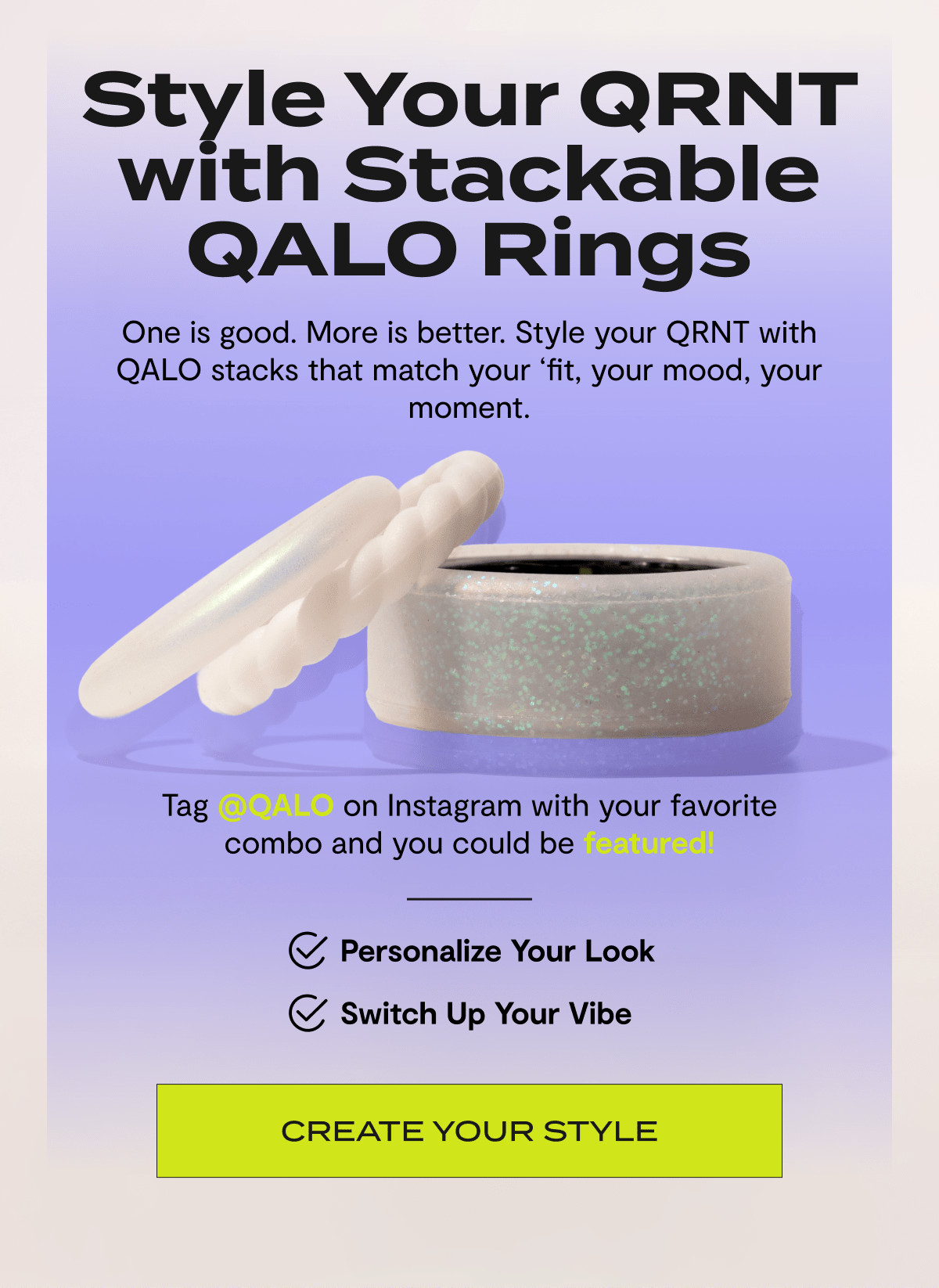 Style Your QRNT with Stackable QALO Rings | One is good. More is better. Style your QRNT with QALO stacks that match your ‘fit, your mood, your moment. | Tag @QALO on Instagram with your favorite combo and you could be featured! | Personalize your look | Switch up your vibe | Create your style