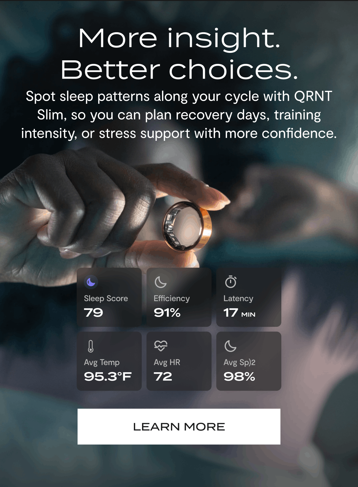 More insight. Better choices. Spot sleep patterns along your cycle with QRNT Slim, so you can plan recovery days, training intensity, or stress support with more confidence. | Learn More