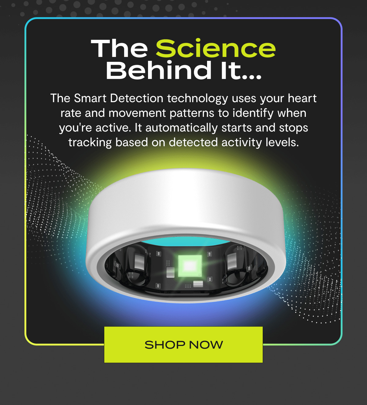 The Science Behind It... | The Smart Detection technology uses your heart rate and movement patterns to identify when you're active. It automatically starts and stops tracking based on detected activity levels. | Shop now