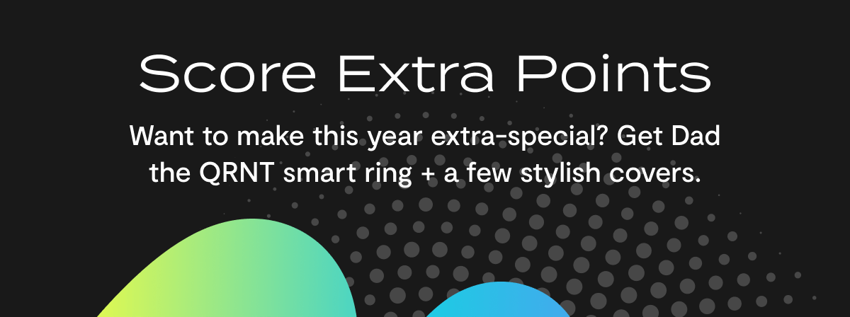 Score Extra Points | Want to make this year extra-special? Get Dad the QRNT smart ring + a few stylish covers. | Shop Now | *QRNT excluded from sale